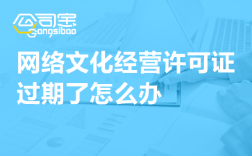 動(dòng)漫影視公司網(wǎng)絡(luò)文化經(jīng)營(yíng)許可證過(guò)期怎么辦？一文詳解續(xù)期指南與補(bǔ)救措施
